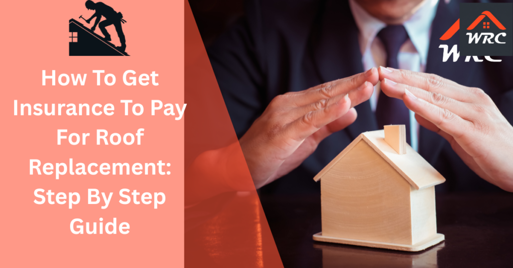 How To Get Insurance To Pay For Roof Replacement: Step By Step Guide